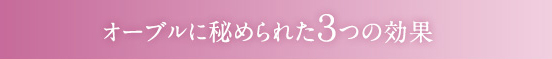 オーブルに秘められた3つの効果